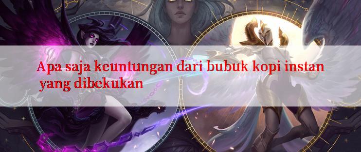 Apa saja keuntungan dari bubuk kopi instan yang dibekukan