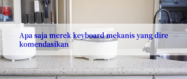 Apa saja merek keyboard mekanis yang direkomendasikan