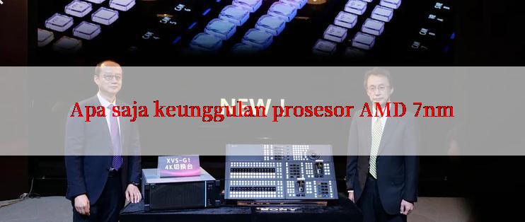 Apa saja keunggulan prosesor AMD 7nm