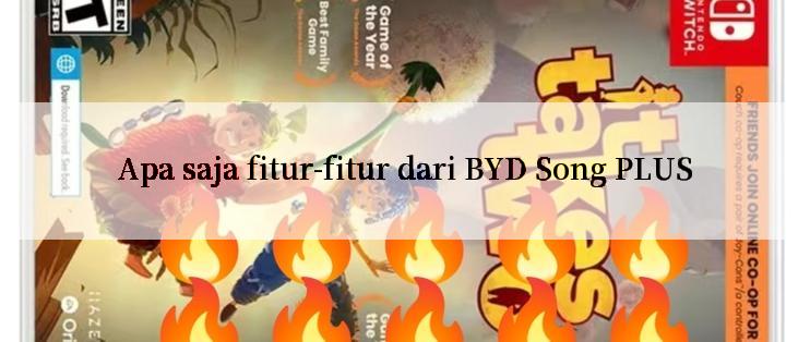 Apa saja fitur-fitur dari BYD Song PLUS