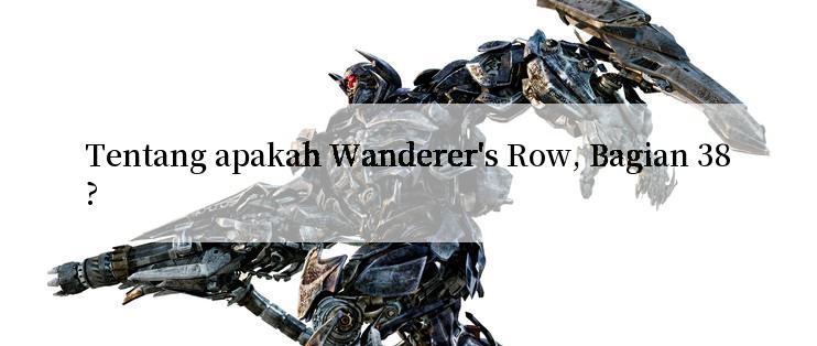 Tentang apakah Wanderer's Row, Bagian 38?