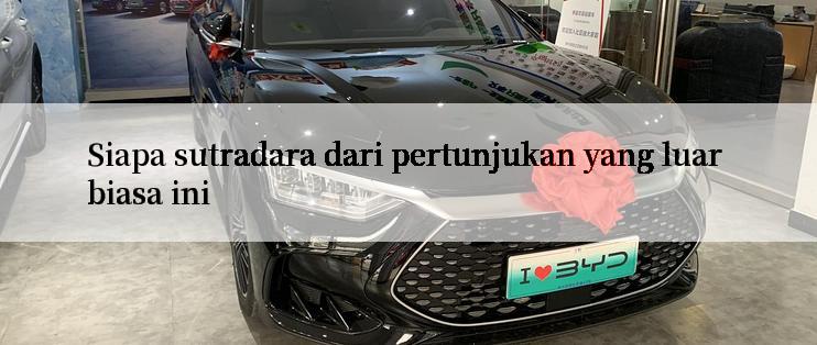 Siapa sutradara dari pertunjukan yang luar biasa ini