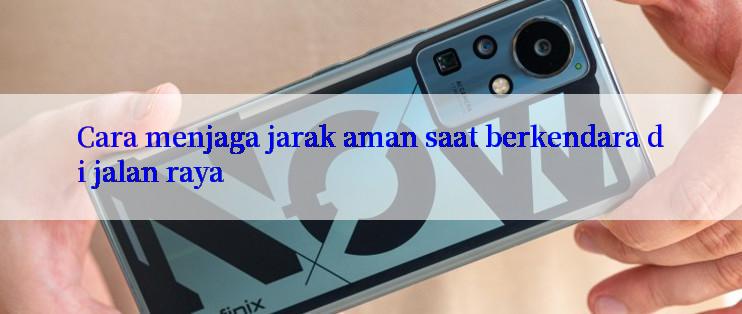 Cara menjaga jarak aman saat berkendara di jalan raya