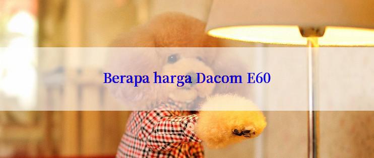 Berapa harga Dacom E60