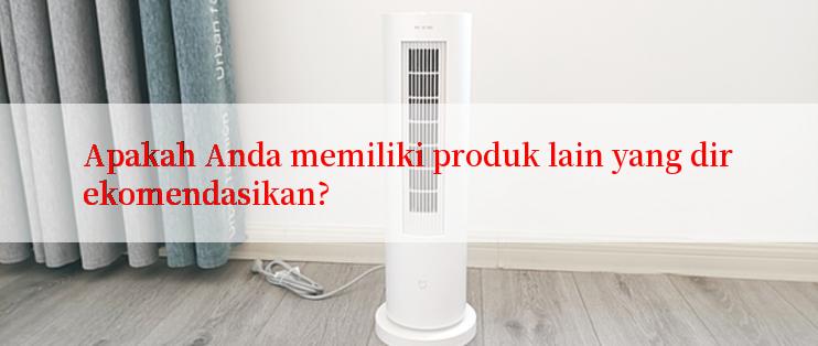 Apakah Anda memiliki produk lain yang direkomendasikan?