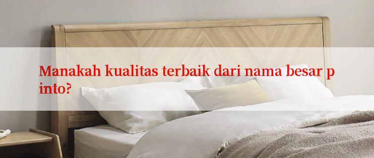 Manakah kualitas terbaik dari nama besar pinto?