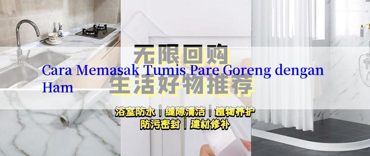 Cara Memasak Tumis Pare Goreng dengan Ham