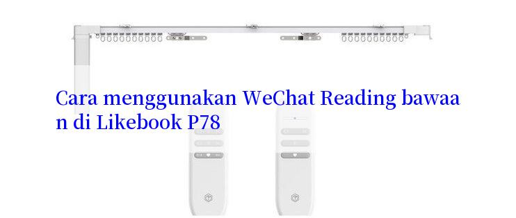 Cara menggunakan WeChat Reading bawaan di Likebook P78