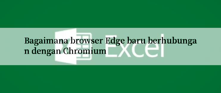 Bagaimana browser Edge baru berhubungan dengan Chromium