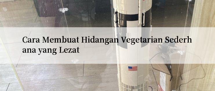 Cara Membuat Hidangan Vegetarian Sederhana yang Lezat