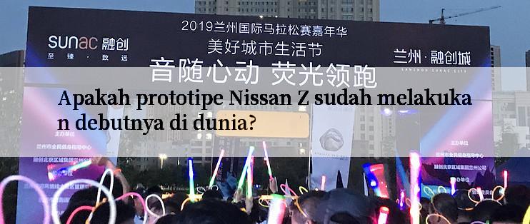 Apakah prototipe Nissan Z sudah melakukan debutnya di dunia?