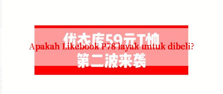 Apakah Likebook P78 layak untuk dibeli?