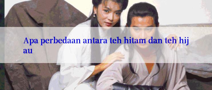 Apa perbedaan antara teh hitam dan teh hijau