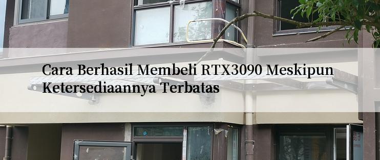 Cara Berhasil Membeli RTX3090 Meskipun Ketersediaannya Terbatas