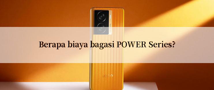 Berapa biaya bagasi POWER Series?