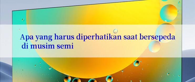 Apa yang harus diperhatikan saat bersepeda di musim semi