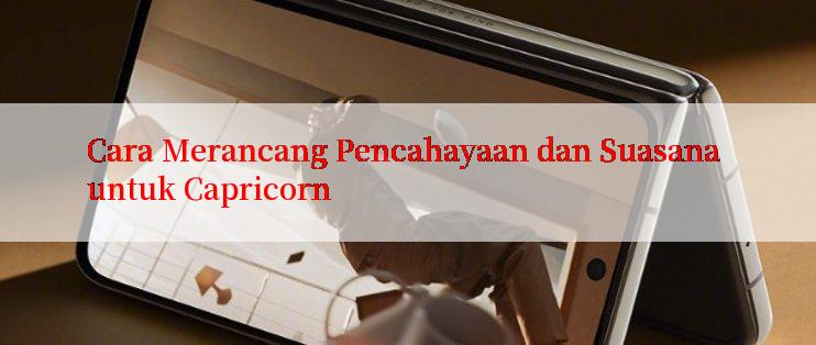 Cara Merancang Pencahayaan dan Suasana untuk Capricorn