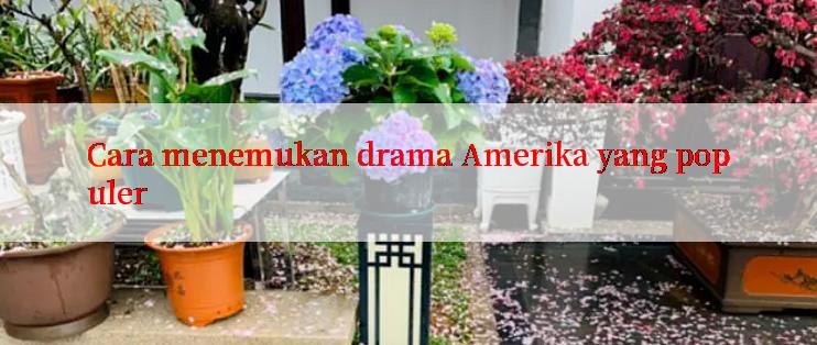 Cara menemukan drama Amerika yang populer