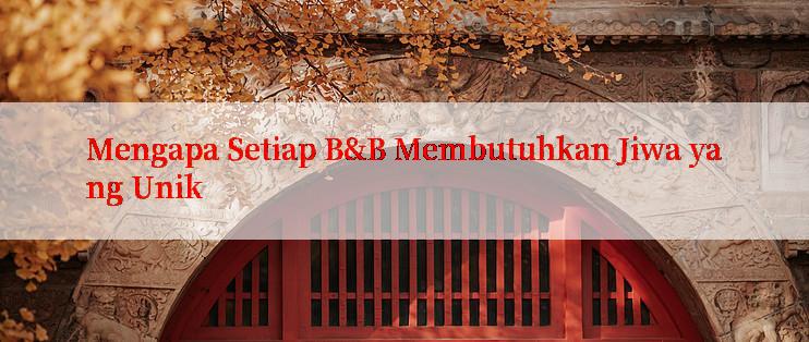 Mengapa Setiap B&B Membutuhkan Jiwa yang Unik