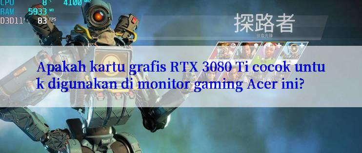 Apakah kartu grafis RTX 3080 Ti cocok untuk digunakan di monitor gaming Acer ini?