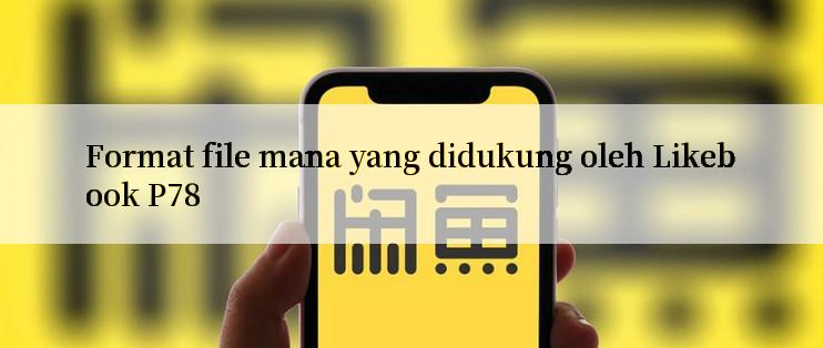 Format file mana yang didukung oleh Likebook P78