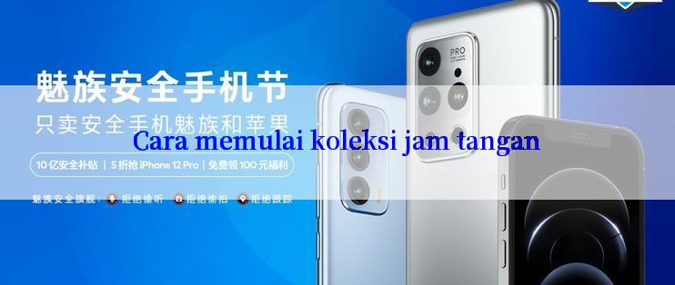 Cara memulai koleksi jam tangan