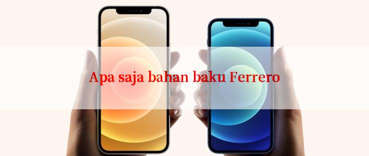 Apa saja bahan baku Ferrero