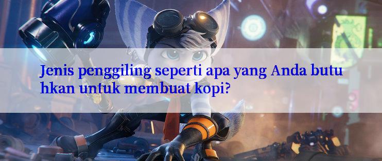 Jenis penggiling seperti apa yang Anda butuhkan untuk membuat kopi?