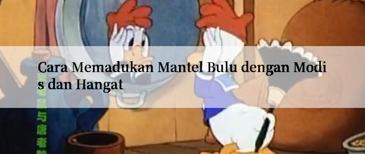 Cara Memadukan Mantel Bulu dengan Modis dan Hangat