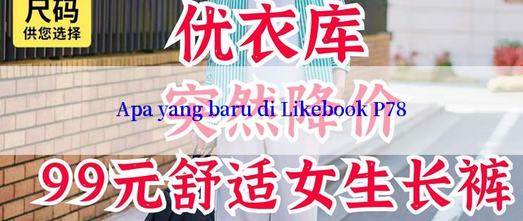 Apa yang baru di Likebook P78