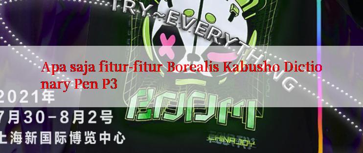 Apa saja fitur-fitur Borealis Kabusho Dictionary Pen P3