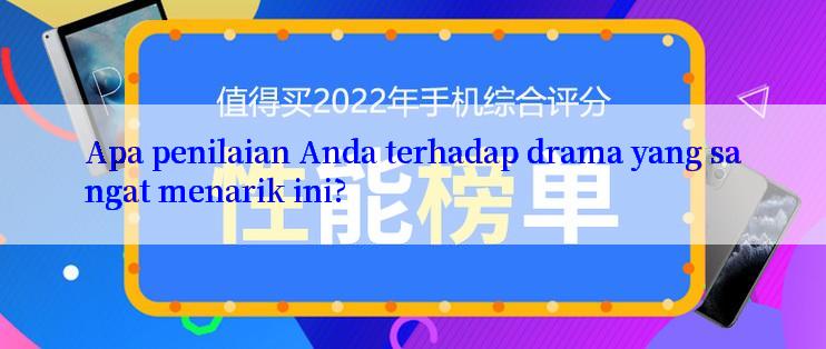 Apa penilaian Anda terhadap drama yang sangat menarik ini?