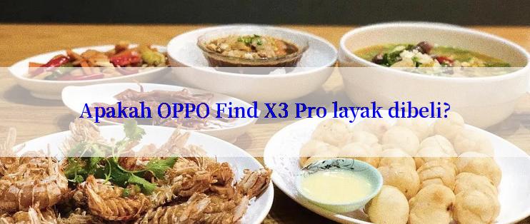 Apakah OPPO Find X3 Pro layak dibeli?