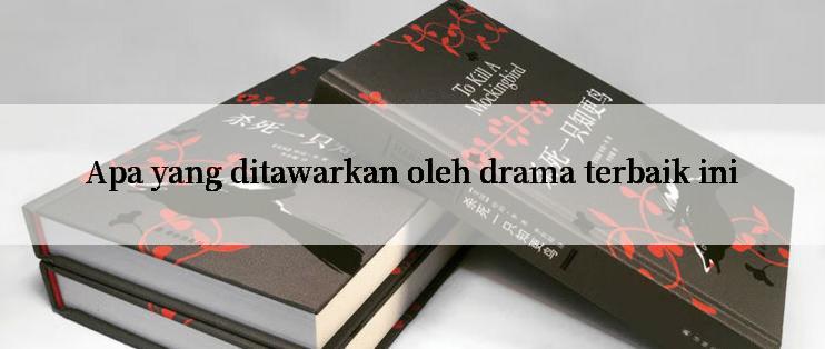 Apa yang ditawarkan oleh drama terbaik ini