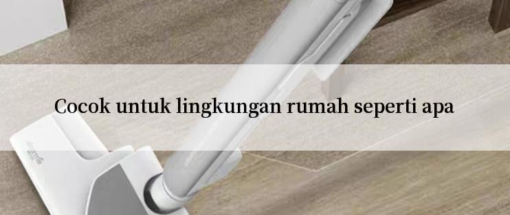 Cocok untuk lingkungan rumah seperti apa