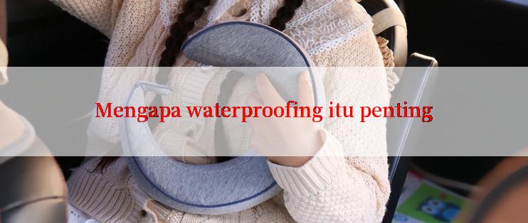 Mengapa waterproofing itu penting