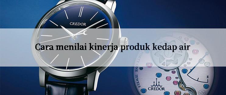 Cara menilai kinerja produk kedap air