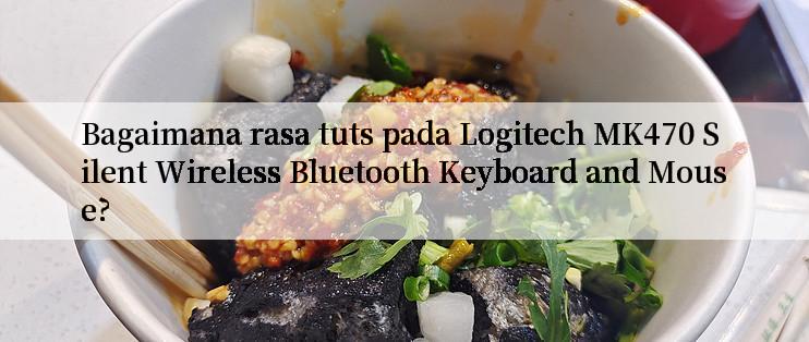 Bagaimana rasa tuts pada Logitech MK470 Silent Wireless Bluetooth Keyboard and Mouse?