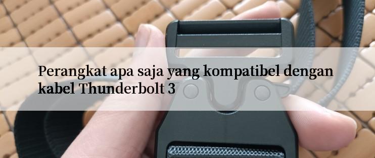 Perangkat apa saja yang kompatibel dengan kabel Thunderbolt 3