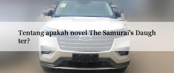 Tentang apakah novel The Samurai's Daughter?