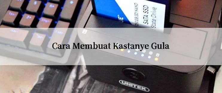 Cara Membuat Kastanye Gula