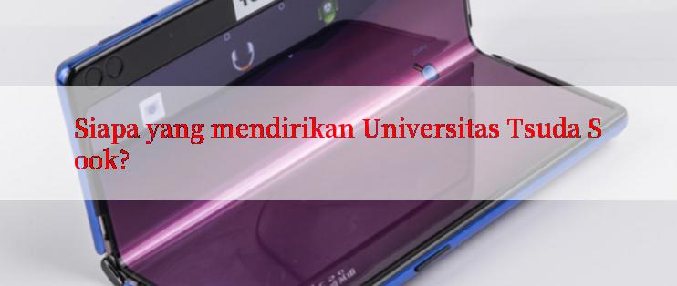 Siapa yang mendirikan Universitas Tsuda Sook?