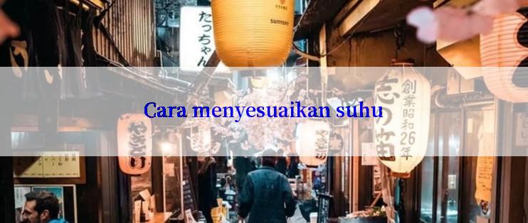 Cara menyesuaikan suhu