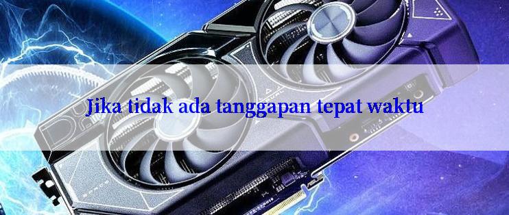 Jika tidak ada tanggapan tepat waktu