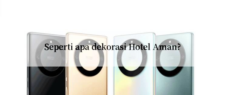 Seperti apa dekorasi Hotel Aman?