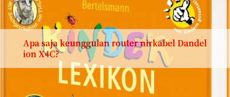 Apa saja keunggulan router nirkabel Dandelion X4C?