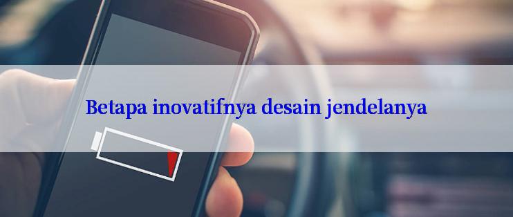 Betapa inovatifnya desain jendelanya