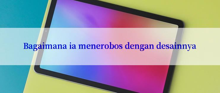 Bagaimana ia menerobos dengan desainnya