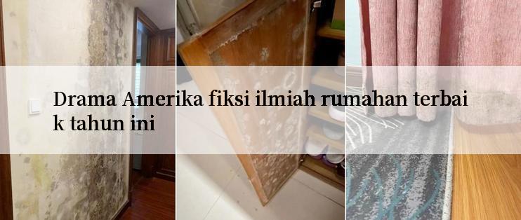 Drama Amerika fiksi ilmiah rumahan terbaik tahun ini