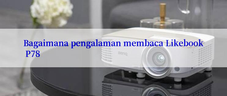 Bagaimana pengalaman membaca Likebook P78